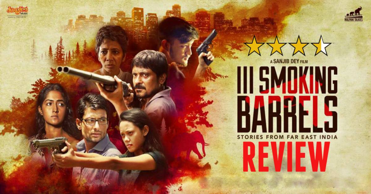 III Smoking Barrels Movie Review : An Intense And Passionate Portrayal Of The Turmoil And Tribulations Of The North East India With Some Truly Electrifying Performances!